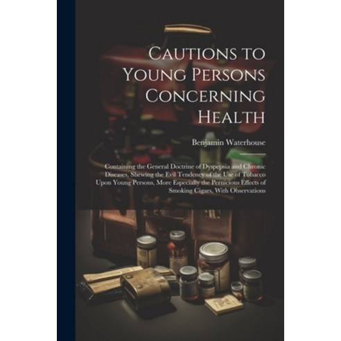 (영문도서) Cautions to Young Persons Concerning Health: Containing the General Doctrine of Dyspepsia and... Paperback, Legare Street Press, English, 9781021909473