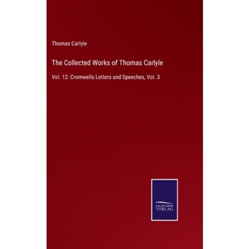(영문도서) The Collected Works of Thomas Carlyle: Vol. 12: Cromwells Letters and Speeches Vol. 3 Hardcover, Salzwasser-Verlag, English, 9783752585070