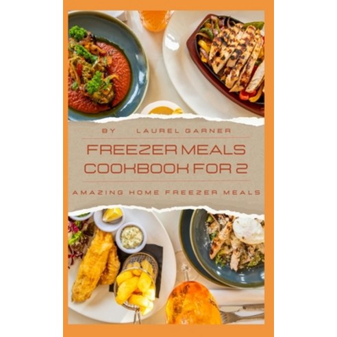(영문도서) Freezer Meals Cookbook For 2: Amazing Home Freezer Meals Paperback, Independently Published, English, 9798860033610