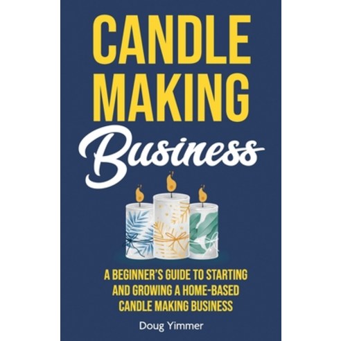 (영문도서) Candle Making Business: A Beginner''s Guide to Starting and Growing a Home-Based Candle Making... Paperback, Gtm Press LLC, English, 9781955423038