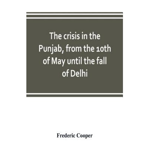 (영문도서) The crisis in the Punjab from the 10th of May until the fall of Delhi Paperback, Alpha Edition, English, 9789353803100