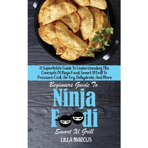 (영문도서) Beginners Guide To Ninja Foodi Smart Xl Grill: A Superlative Guide To Understanding The Conce... Hardcover, Lilla Marcus, English, 9781801824354
