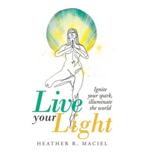 Live Your Light: Ignite Your Spark Illuminate the World Hardcover, Balboa Press