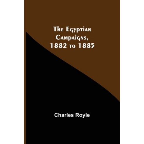 (영문도서) The Egyptian Campaigns 1882 To 1885 Paperback, Alpha Edition, English, 9789354596124
