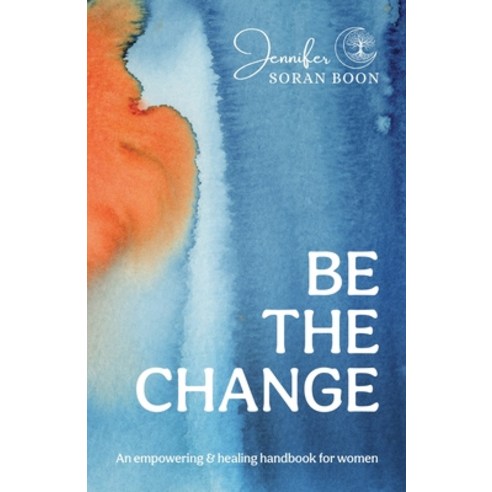 (영문도서) Be the Change: An Empowering and Healing Handbook for Women Paperback, Liberte Press, English, 9781917136013