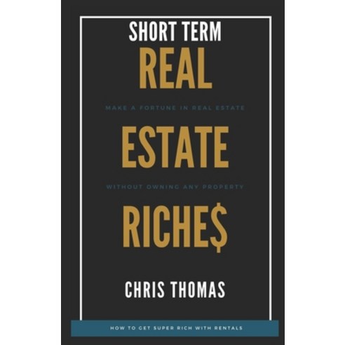 Short Term Rental Riches: : Make a Fortune in Real Estate Without Owning Any Property Paperback, Independently Published, English, 9781672568661