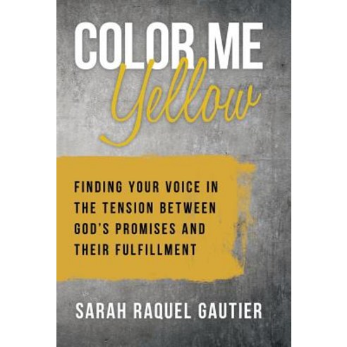 Color Me Yellow: Finding Your Voice in the Tension Between God''s Promises and Their Fulfillment Hardcover, WestBow Press, English, 9781973653042