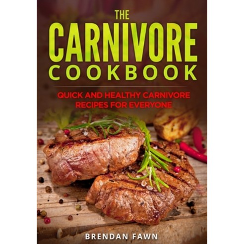 The Carnivore Cookbook: Quick and Healthy Carnivore Recipes for Everyone Paperback, Independently Published, English, 9798594833487