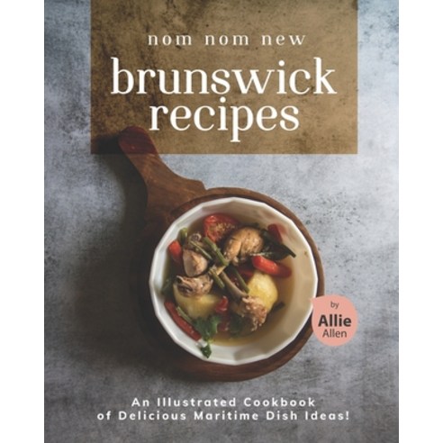(영문도서) Nom Nom New Brunswick Recipes: An Illustrated Cookbook of Delicious Maritime Dish Ideas! Paperback, Independently Published, English, 9798502909150
