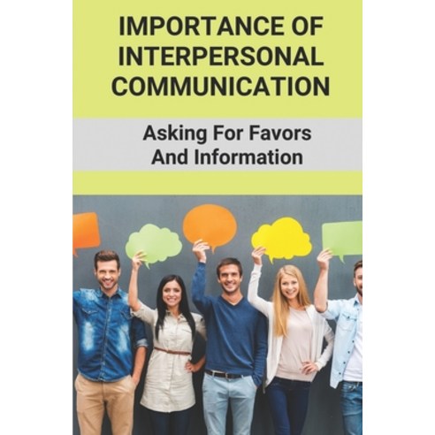 (영문도서) Importance Of Interpersonal Communication: Asking For Favors And Information: Communication S... Paperback, Independently Published, English, 9798509761027