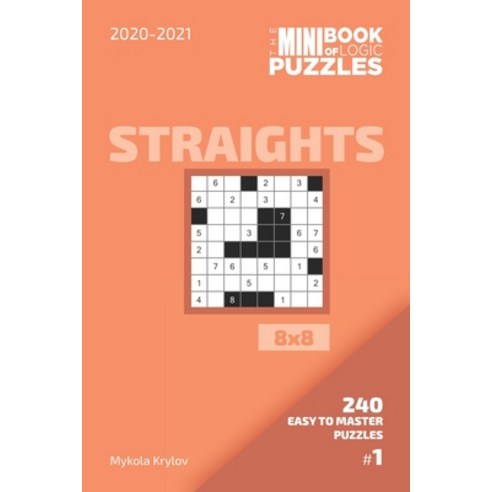 The Mini Book Of Logic Puzzles 2020-2021. Straights 8x8 - 240 Easy To Master Puzzles. #1 Paperback, Independently Published, English, 9798558012668
