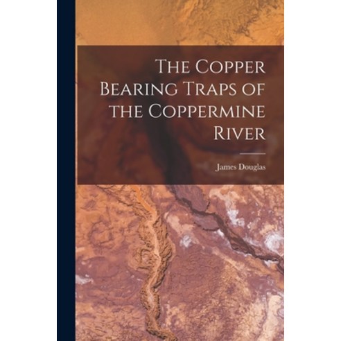 (영문도서) The Copper Bearing Traps of the Coppermine River [microform] Paperback, Legare Street Press, English, 9781014906113
