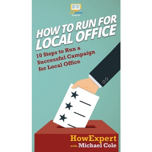 (영문도서) How To Run For Local Office: 10 Steps To Run a Successful Campaign For Local Office Hardcover, Howexpert, English, 9781647580414