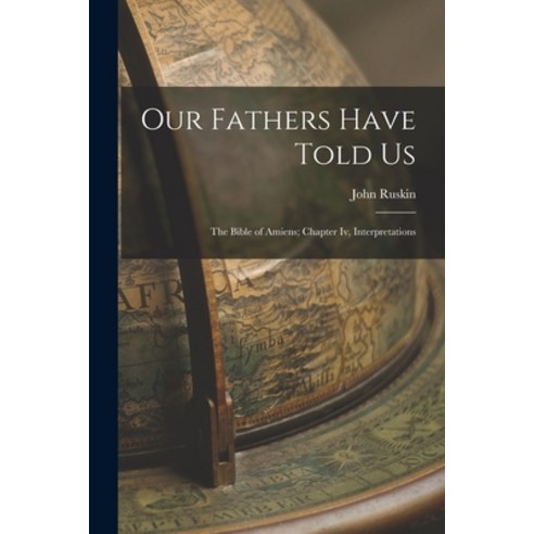 (영문도서) Our Fathers Have Told Us: The Bible of Amiens; Chapter Iv Interpretations Paperback, Legare Street Press, English, 9781019129678