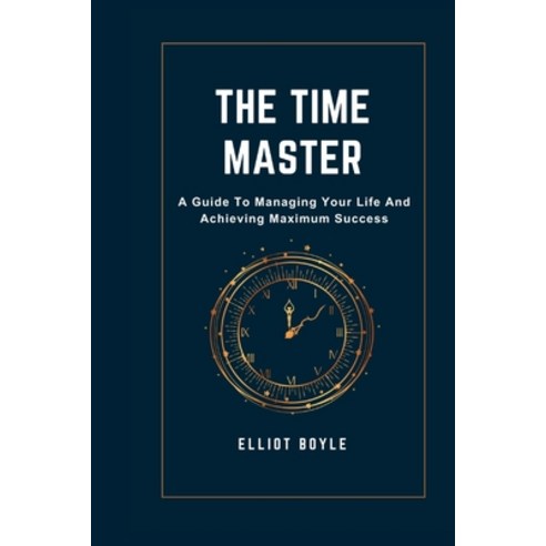 (영문도서) The Time Master: A Guide to Managing Your Life and Achieving Maximum Success Paperback, Independently Published, English, 9798391990031