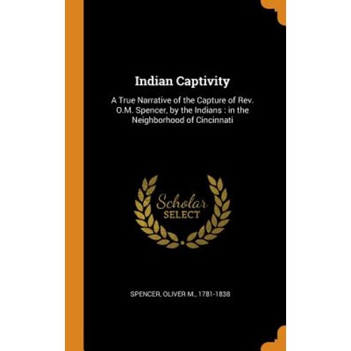 (영문도서) Indian Captivity: A True Narrative of the Capture of Rev. O.M. Spencer by the Indians: in th... Hardcover, Franklin Classics, English, 9780343200084