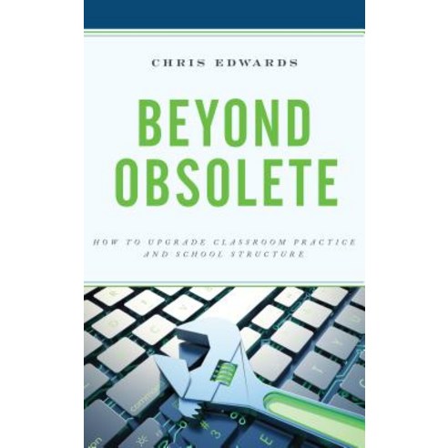 Beyond Obsolete: How to Upgrade Classroom Practice and School Structure Hardcover, Rowman & Littlefield Publishers