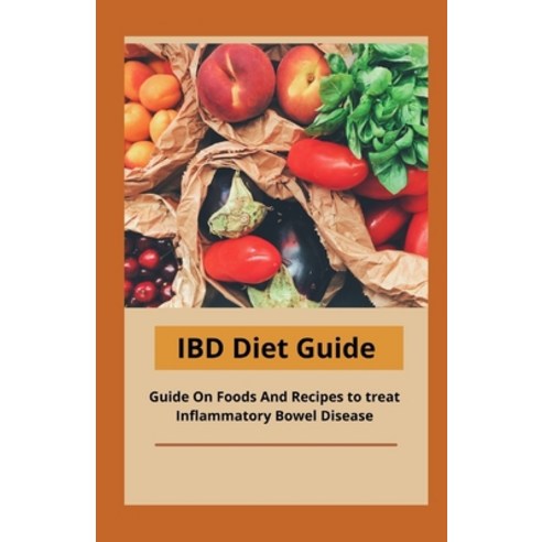 IBD Diet Guide: Guide On Foods And Recipes to treat Inflammatory Bowel ...