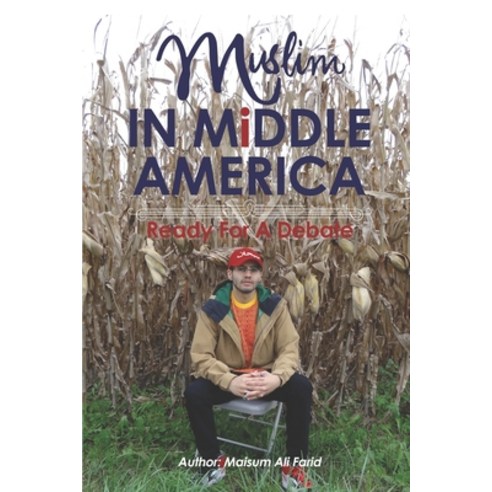 Muslim In Middle America: Ready For A Debate Paperback, Independently Published, English, 9798689674711
