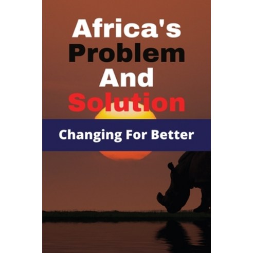 Africa''s Problem And Solution: Changing For Better: Growth Strategies For Africa Paperback, Independently Published, English, 9798723368156