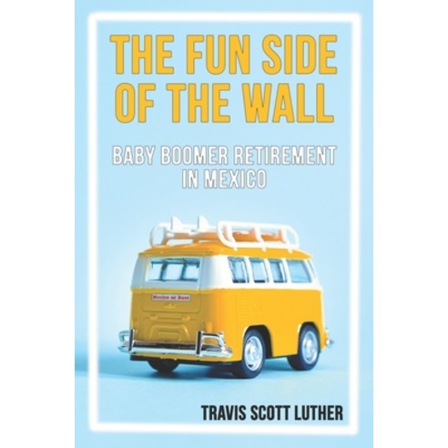 The Fun Side of the Wall: Baby Boomer Retirement in Mexico Paperback, ISBN Services, English, 9781647640026