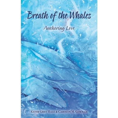 (영문도서) Breath of the Whales: Anchoring Love Paperback, Gray Whale Wisdom Press - G..., English, 9780996855525