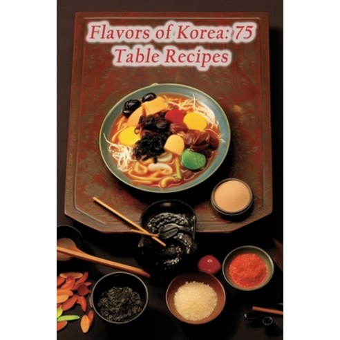 (영문도서) Flavors of Korea: 75 Table Recipes Paperback, Independently Published, English, 9798861064460