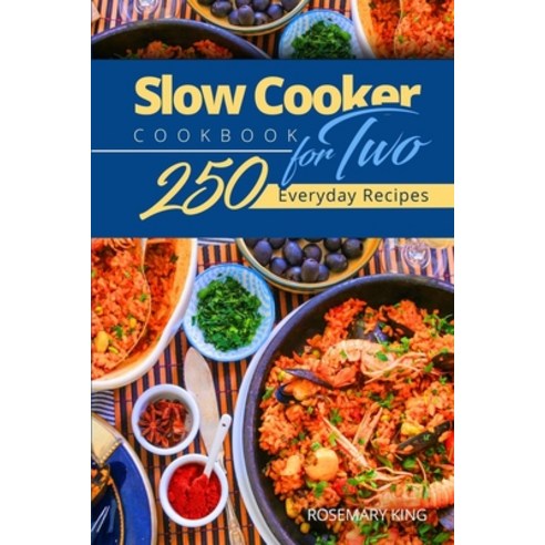 Slow Cooker Cookbook for Two: 250 Everyday Recipes.: Slow Cooker Recipe Book for Beginners and Pros Paperback, Independently Published