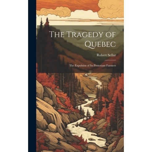(영문도서) The Tragedy of Quebec: The Expulsion of its Protestant Farmers Hardcover, Legare Street Press, English, 9781019410653