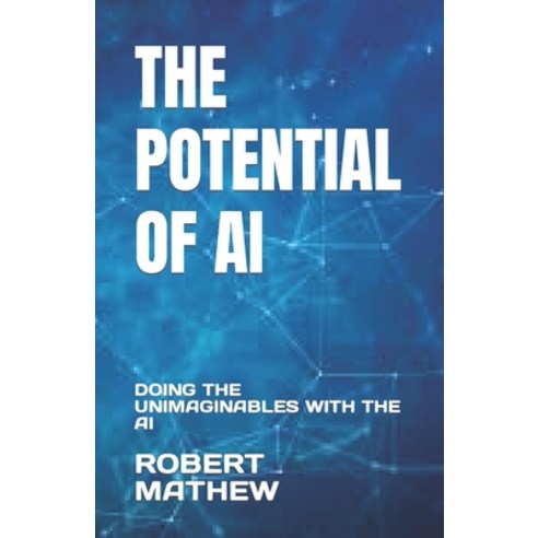(영문도서) The Potential of AI: Doing the Unimaginables with the AI Paperback, Independently Published, English, 9798374331158