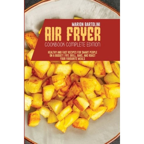Air Fryer Cookbook Complete Edition: Healthy and Fast Recipes for Smart People on a Budget - Fry Gr... Paperback, Marion Bartolini, English, 9781801796460