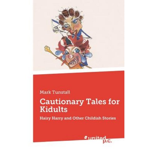 Cautionary Tales for Kidults: Hairy Harry and Other Childish Stories Paperback, United P.C. Verlag