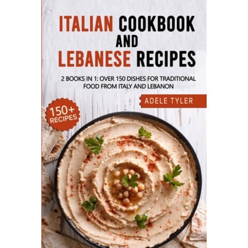 Italian Cookbook And Lebanese Recipes: 2 Books In 1: Over 150 Dishes For Traditional Food From Italy... Paperback, Independently Published, English, 9798714159619