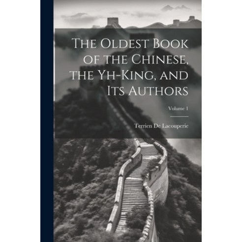 (영문도서) The Oldest Book of the Chinese the Yh-King and Its Authors; Volume 1 Paperback, Legare Street Press, English, 9781021622945