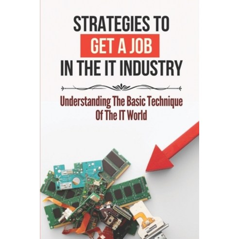 (영문도서) Strategies To Get A Job In The It Industry: Understanding The Basic Technique Of The It World... Paperback, Independently Published, English, 9798452927204