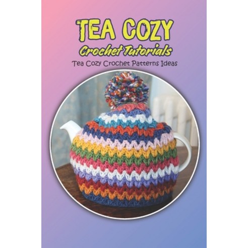(영문도서) Tea Cozy Crochet Tutorials: Tea Cozy Crochet Patterns Ideas: Tea Cozy Crochet Guide Paperback, Independently Published, English, 9798847309714