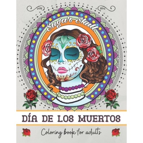 Día de los muertos: Coloring book for adults: Day of the Dead Sugar Skull Coloring Book for Adults a... Paperback, Independently Published