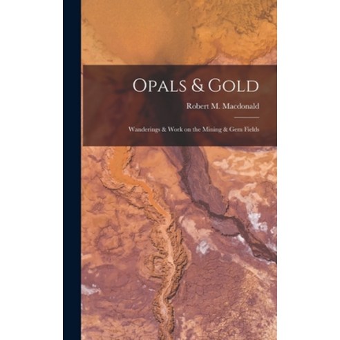 (영문도서) Opals & Gold; Wanderings & Work on the Mining & Gem Fields Hardcover, Hassell Street Press, English, 9781014187048