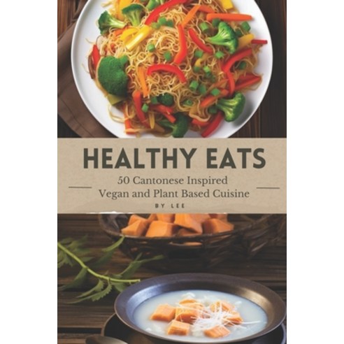 (영문도서) Healthy Eats - 50 Cantonese Inspired Vegan and Plant Based Cuisine Paperback, Independently Published, English, 9798882569876
