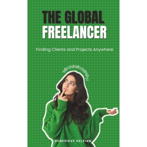 (영문도서) The Global Freelancer: Finding Clients and Projects Anywhere Paperback, Independently Published, English, 9798329034752