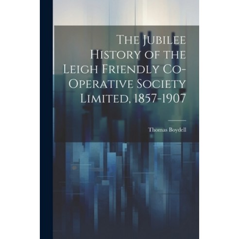 (영문도서) The Jubilee History of the Leigh Friendly Co-operative Society Limited 1857-1907 Paperback, Legare Street Press, English, 9781022223493