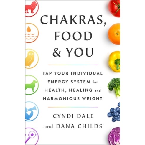 Chakras Food and You: Tap Your Individual Energy System for Health Healing and Harmonious Weight Hardcover, St. Martin''s Essentials