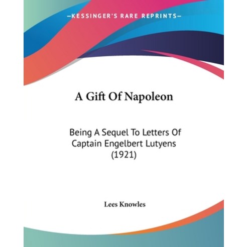 (영문도서) A Gift Of Napoleon: Being A Sequel To Letters Of Captain Engelbert Lutyens (1921) Paperback, Kessinger Publishing, English, 9781120118080