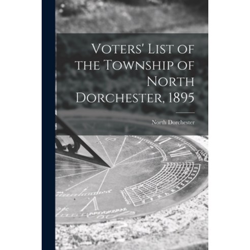 (영문도서) Voters'' List of the Township of North Dorchester 1895 [microform] Paperback, Legare Street Press, English, 9781014221186