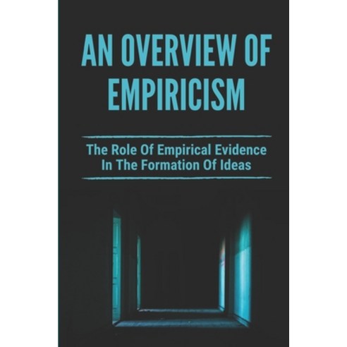 (영문도서) An Overview Of Empiricism: The Role Of Empirical Evidence In The Formation Of Ideas: Leading ... Paperback, Independently Published, English, 9798519795272