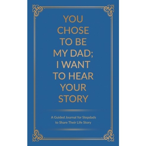 You Chose to Be My Dad; I Want to Hear Your Story: A Guided Journal for Stepdads to Share Their Life... Hardcover, Eyp Publishing