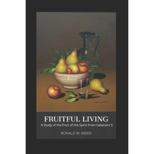 Fruitful Living: A Study of the Fruit of the Spirit from Galatians 5 Paperback, Independently Published