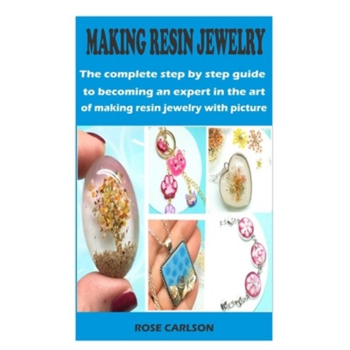 (영문도서) Making resin jewelry: The complete step by step guide to becoming an expert in the art of making res... Paperback, Independently Published, English, 9798550089569