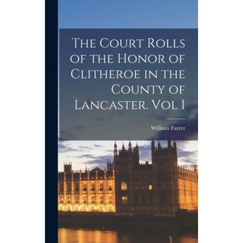 (영문도서) The Court Rolls of the Honor of Clitheroe in the County of Lancaster. Vol I Hardcover, Legare Street Press, English, 9781018035376