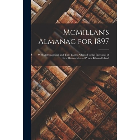 (영문도서) McMillan''s Almanac for 1897 [microform]: With Astronomical and Tide Tables Adapted to the Pro... Paperback, Legare Street Press, English, 9781014795717